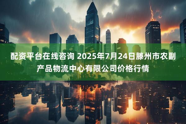 配资平台在线咨询 2025年7月24日滕州市农副产品物流中心有限公司价格行情
