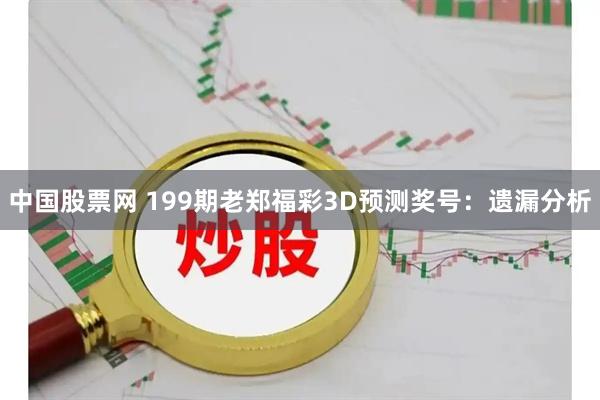 中国股票网 199期老郑福彩3D预测奖号：遗漏分析